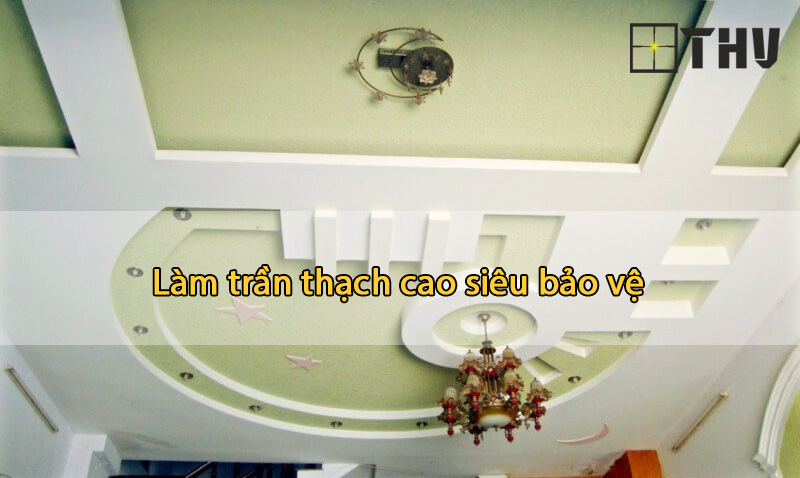làm trần thạch cao siêu bảo vệ
