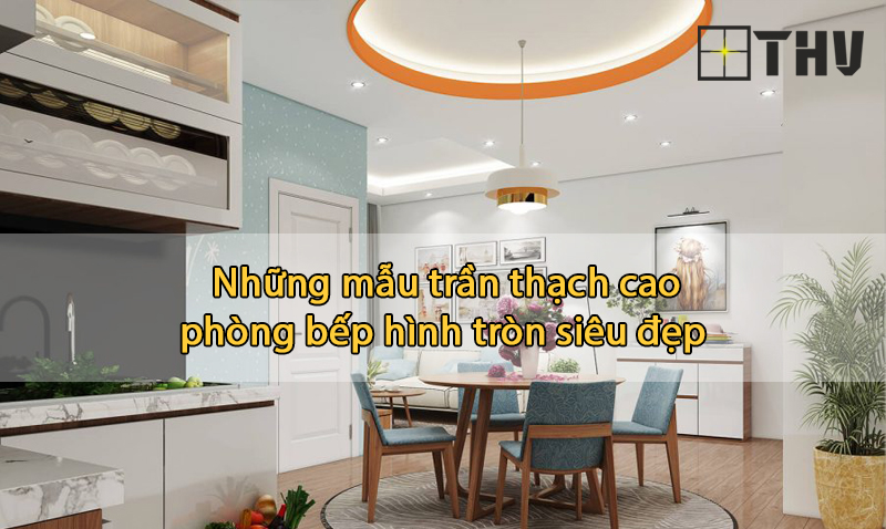 trần thạch cao phòng bếp hình tròn