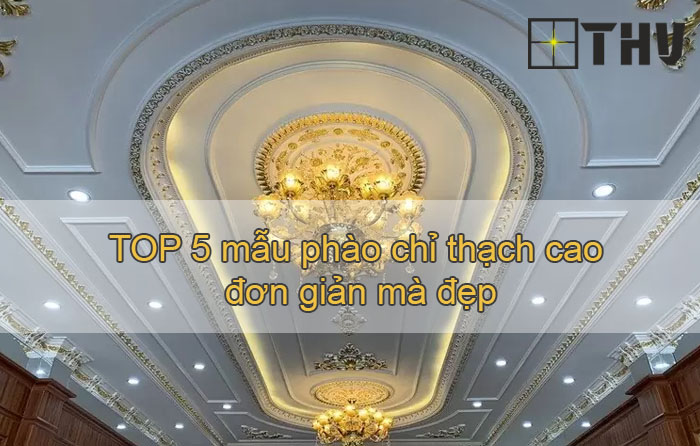 TOP 5 mẫu phào chỉ thạch cao đơn giản mà đẹp